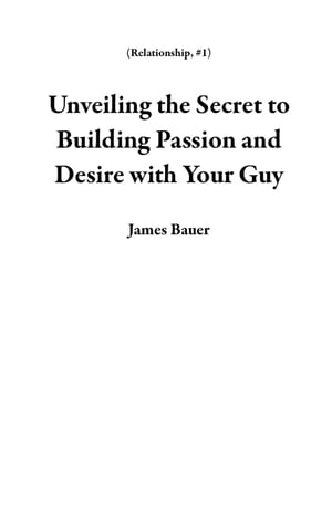 Unveiling the Secret to Building Passion and Desire with Your Guy