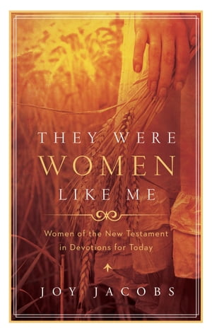 They Were Women Like Me Women of the New Testament in Devotions for Today【電子書籍】[ Joy Jacobs ]