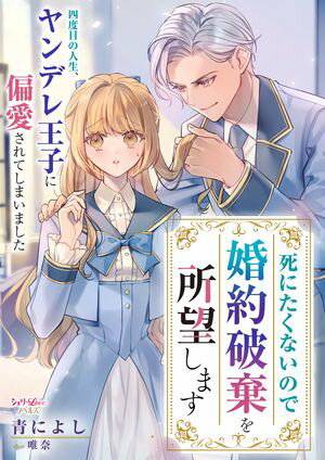 死にたくないので婚約破棄を所望します　四度目の人生、ヤンデレ王子に偏愛されてしまいました