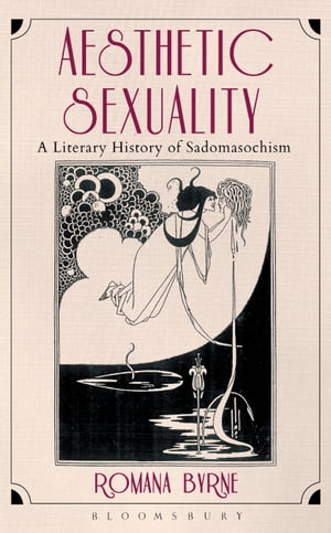 Aesthetic SexualityA Literary History of Sadomasochism【電子書籍】[ Dr. Romana Byrne ]