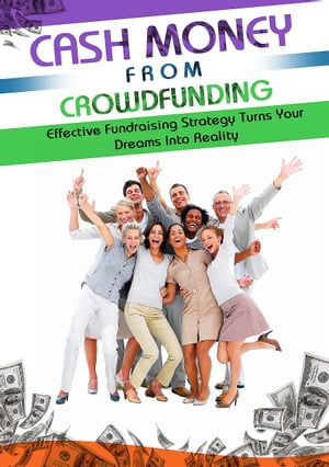 Cash Money From Crowdfunding Discover How Crowd Funding Can Increase Your Chances Of Getting Funding And Turn Your Dreams Into A Reality!Żҽҡ[ Dwayne Anderson ]