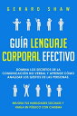 Gu?a lenguaje corporal efectivo: Domina los secretos de la comunicaci?n no verbal y aprende c?mo analizar los gestos de las personas. Mejora tus habilidades sociales y habla en p?blico con carisma