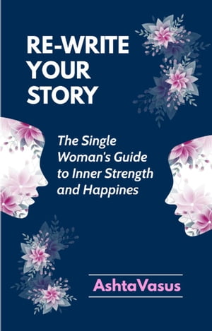 Rewrite Your Story - The Single Woman's Guide to Inner Strength and Happiness