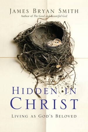 Hidden in Christ Living as God's Beloved【電子書籍】[ James Bryan Smith ]