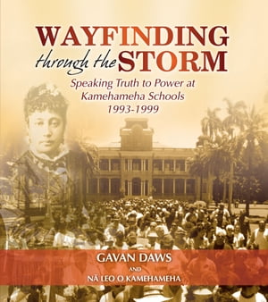 Wayfinding Through The Storm: Speaking Truth To Power At Kamehameha Schools 1993 - 1999