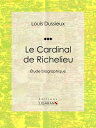 Le Cardinal de Richelieu Etude biographique