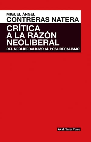 Cr?tica de la raz?n neoliberal Del neoliberalismo al posliberalismoŻҽҡ[ Miguel ?ngel Contreras Natera ]