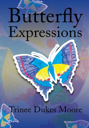 Butterfly Expressions【電子書籍】[ Trinee Dukes Moore ]