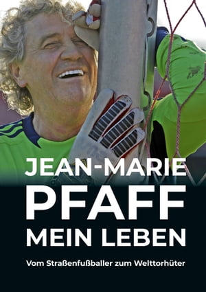 Jean-Marie Pfaff - Mein Leben: Vom Stra?enfu?balle