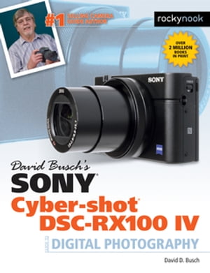 David Busch's Sony Cyber-shot DSC-RX100 IV Guide to Digital Photography【電子書籍】[ David Busch ]