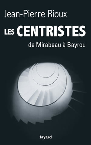 Les Centristes De Mirabeau ? Bayrou【電子書籍】[ Jean-Pierre Rioux ]