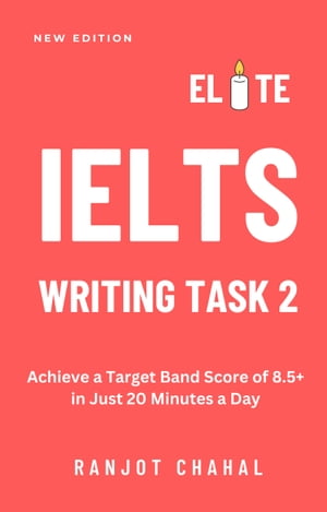 Elite IELTS Writing Task 2 Achieve a Target Band Score of 8.5+ in Just 20 Minutes a DayŻҽҡ[ Ranjot Singh Chahal ]