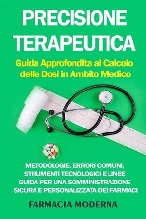 Precisione Terapeutica: Guida Approfondita al Calcolo delle Dosi in Ambito Medico Metodologie, Errori Comuni, Strumenti Tecnologici e Linee Guida per una Somministrazione Sicura e Personalizzata dei Farmaci