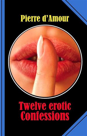 Twelve erotic Confessions honest and loving【