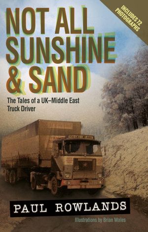 Not All Sunshine and Sand: The Tales of a UK-Middle East Truck Driver【電子書籍】[ Paul Rowlands ]