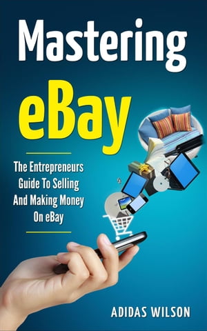 Mastering eBay - The Entrepreneurs Guide To Sell
