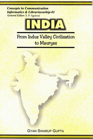 India: from Indus Valley Civilisation to Mauryas (Concepts in Communication Informatics And Librarianship-81)