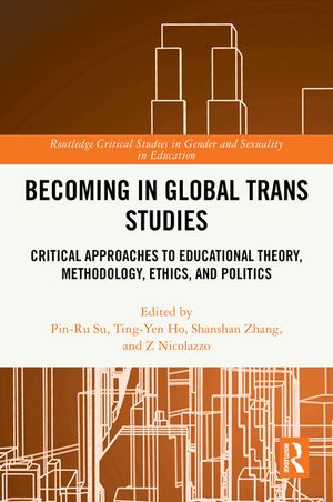 Becoming in Global Trans Studies Critical Approaches to Educational Theory, Methodology, Ethics, and Politics【電子書籍】