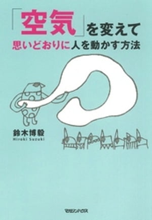 人を動かす 「空気」を変えて思いどおりに人を動かす方法【電子書籍】[ 鈴木博毅 ]