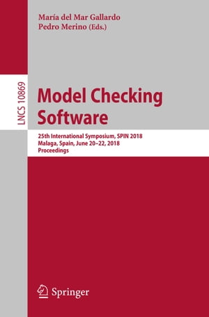 Model Checking Software25th International Symposium, SPIN 2018, Malaga, Spain, June 20-22, 2018, Proceedings【電子書籍】