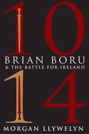 1014: Brian Boru the Battle for Ireland【電子書籍】 Morgan Llywelyn