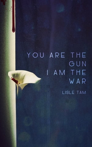 You Are The Gun, I Am The War【電子書籍】[ Lisle Tam ]