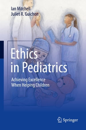 Ethics in Pediatrics Achieving Excellence When Helping Children