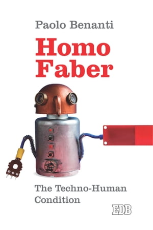 Homo Faber The Techno-Human condition【電子書籍】[ Paolo Benanti ]