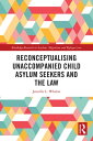 Reconceptualising Unaccompanied Child Asylum Seekers and the Law【電子書籍】[ Jennifer...