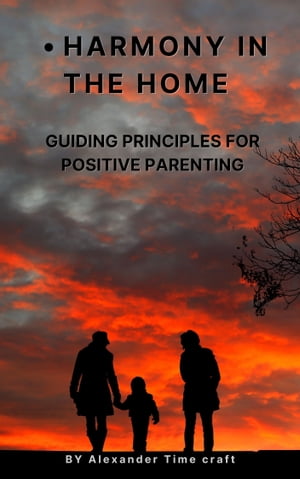 HARMONY IN THE HOME: NAVIGATING PARENTHOOD AND FAMILY DYNAMICS WITH POSITIVITY