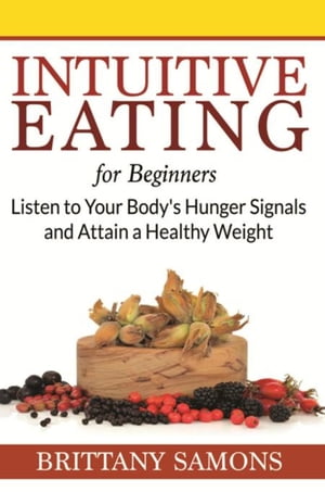Intuitive Eating For Beginners Listen to Your Body's Hunger Signals and Attain a Healthy Weight..