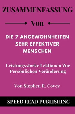 Zusammenfassung Von Die 7 Angewohnheiten Sehr Effektiver Menschen Von Stephen R. Covey Leistungsstarke Lektionen Zur Pers?nlichen Ver?nderung【電子書籍】[ Speed Read Publishing ]