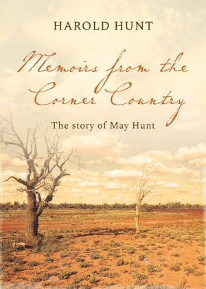 Memoirs from the Corner Country The Story of May HuntŻҽҡ[ Harold Hunt ]