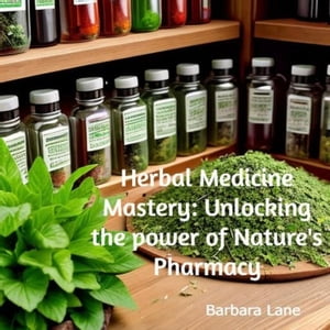 Herbal Medicine Mastery: Unlocking the Power of Nature's PharmacyŻҽҡ[ Barbara Lane ]