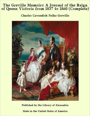 The Greville Memoirs: A Journal of the Reign of Queen Victoria from 1837 to 1860 (Complete)