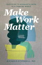 Make Work Matter Your Guide to Meaningful Work in a Changing World【電子書籍】[ Michae...