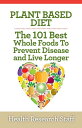 Plant Based Diet: The 101 Best Whole Foods To Pr