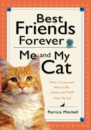 Best Friends Forever: Me and My Cat What I've Learned About Life, Love, and Faith From My Cat【電子書籍】[ Patricia Mitchell ]