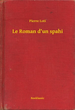 Le Roman d'un spahiŻҽҡ[ Pierre Loti ]