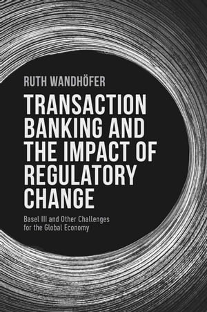 Transaction Banking and the Impact of Regulatory Change Basel III and Other Challenges for the Global EconomyŻҽҡ[ R. Wandh?fer ]