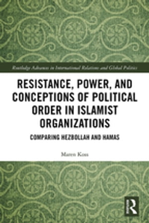 Resistance, Power and Conceptions of Political Order in Islamist Organizations Comparing Hezbollah and Hamas