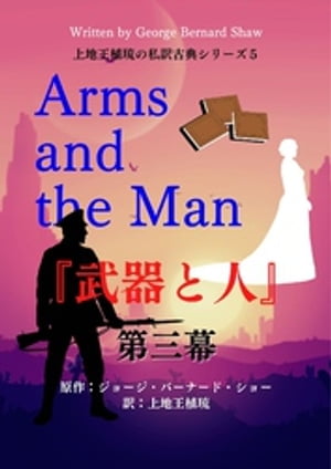 上地王植琉の私訳古典シリーズ5 武器と人 分冊版：第三幕【電子書籍】[ ジョージ・バーナード・ショー ]