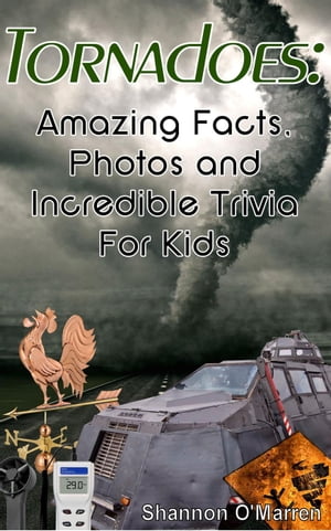 Tornadoes: Amazing Facts, Photos, and Incredible Trivia for Kids