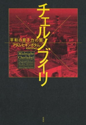 チェルノブイリ：「平和の原子力」の闇【電子書籍】[ アダム・ヒギンボタム ]