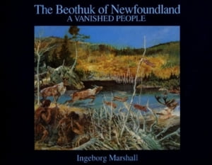 Beothuk Of Newfoundland: A Vanished People A Vanished People【電子書籍】 Ingeborg C.L. Marshall