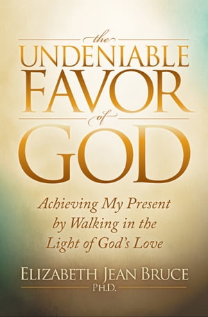 The Undeniable Favor of God Achieving My Present by Walking in the Light of God'...