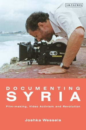 Documenting Syria Film-making, Video Activism and Revolution