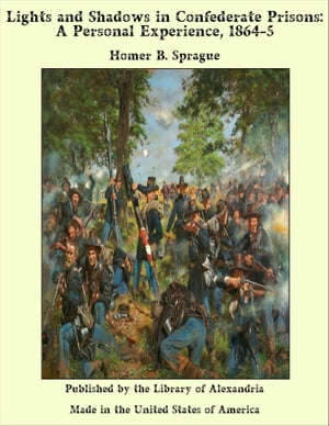 Lights and Shadows in Confederate Prisons: A Personal Experience, 1864-5