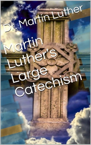 Martin Luther's Large Catechism, translated by Bente and Dau