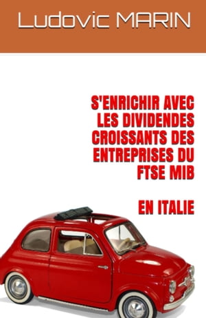 S'enrichir avec les dividendes croissants des entreprises du FTSE MIB en Italie【電子書籍】[ Ludovic MARIN ]